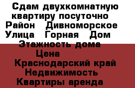 Сдам двухкомнатную квартиру посуточно. › Район ­ Дивноморское › Улица ­ Горная › Дом ­ 35 › Этажность дома ­ 5 › Цена ­ 2 000 - Краснодарский край Недвижимость » Квартиры аренда   